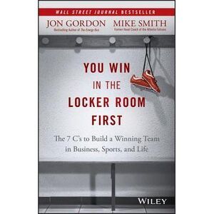 You Win in the Locker Room First: The 7 C's to Build a Winning Team in Business,